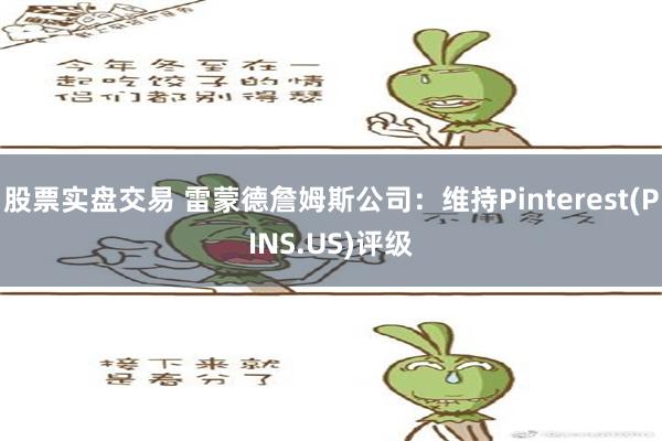 股票实盘交易 雷蒙德詹姆斯公司：维持Pinterest(PINS.US)评级