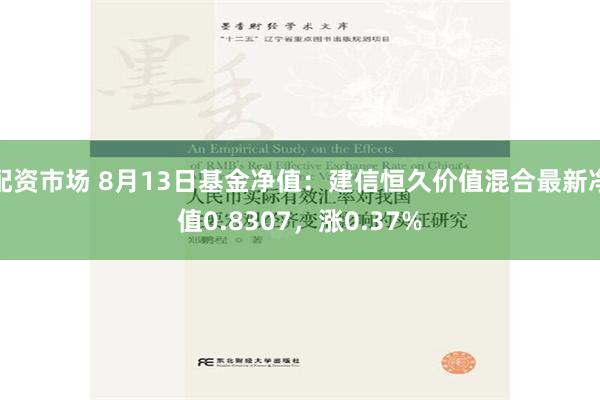 配资市场 8月13日基金净值：建信恒久价值混合最新净值0.8307，涨0.37%