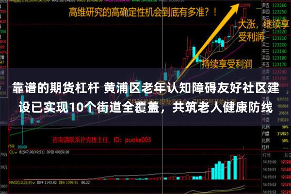 靠谱的期货杠杆 黄浦区老年认知障碍友好社区建设已实现10个街道全覆盖，共筑老人健康防线