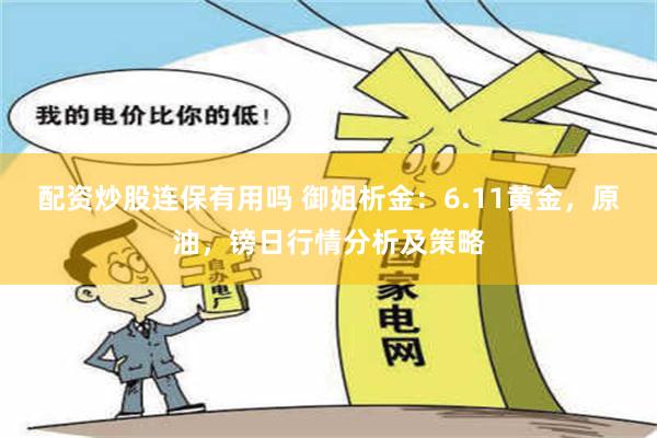 配资炒股连保有用吗 御姐析金：6.11黄金，原油，镑日行情分析及策略