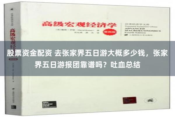 股票资金配资 去张家界五日游大概多少钱，张家界五日游报团靠谱吗？吐血总结